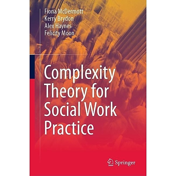 Complexity Theory for Social Work Practice, Fiona McDermott, Kerry Brydon, Alex Haynes, Felicity Moon