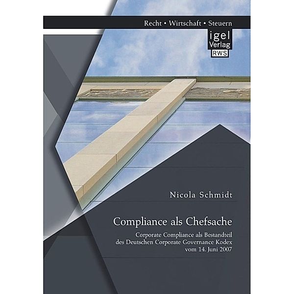 Compliance als Chefsache: Corporate Compliance als Bestandteil des Deutschen Corporate Governance Kodex vom 14. Juni 2007, Nicola Schmidt