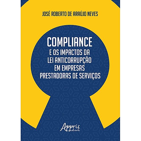 Compliance e os Impactos da Lei Anticorrupção em Empresas Prestadoras de Serviços, José Roberto de Araújo Neves