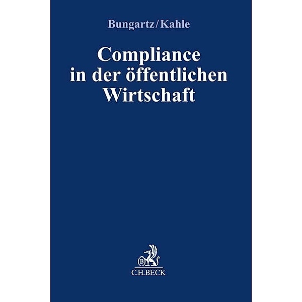 Compliance für die Praxis / Compliance in der öffentlichen Wirtschaft, Oliver Bungartz, Christian Kahle