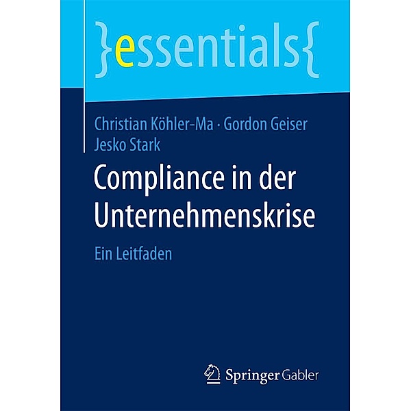 Compliance in der Unternehmenskrise / essentials, Christian Köhler-Ma, Gordon Geiser, Jesko Stark