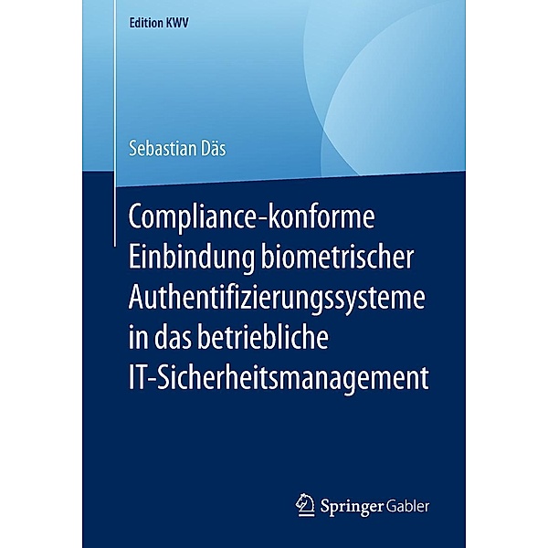 Compliance-konforme Einbindung biometrischer Authentifizierungssysteme in das betriebliche IT-Sicherheitsmanagement / Edition KWV, Sebastian Däs