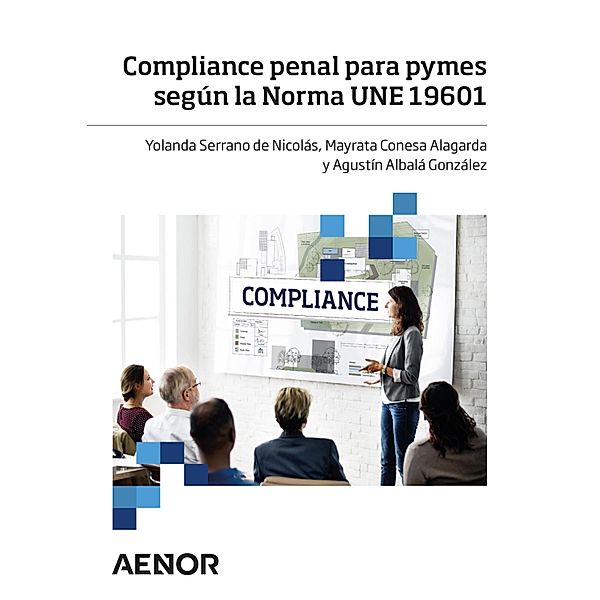 Compliance penal para pymes según la Norma UNE 19601, Yolanda Serrano de Nicolás, Mayrata Conesa Alagarga, Agustín AlbaláGonzález