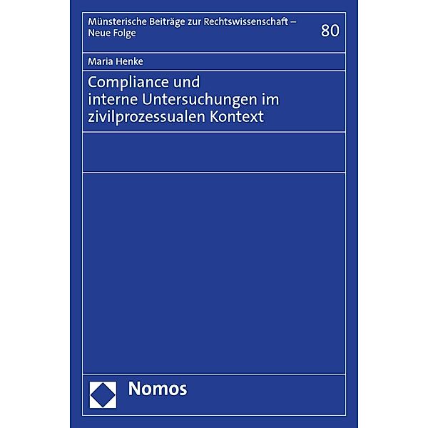 Compliance und interne Untersuchungen im zivilprozessualen Kontext / Münsterische Beiträge zur Rechtswissenschaft - Neue Folge Bd.80, Maria Henke