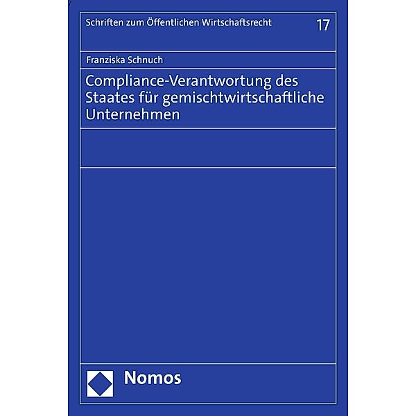 Compliance-Verantwortung des Staates für gemischtwirtschaftliche Unternehmen / Schriften zum Öffentlichen Wirtschaftsrecht Bd.17, Franziska Schnuch