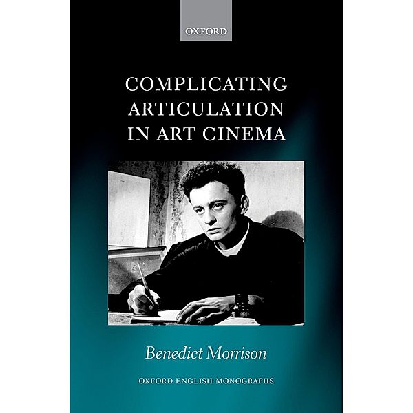Complicating Articulation in Art Cinema / Oxford English Monographs, Benedict Morrison
