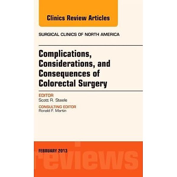 Complications, Considerations and Consequences of Colorectal Surgery, An Issue of Surgical Clinics, Scott R. Steele