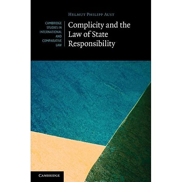 Complicity and the Law of State Responsibility, Helmut Philipp Aust