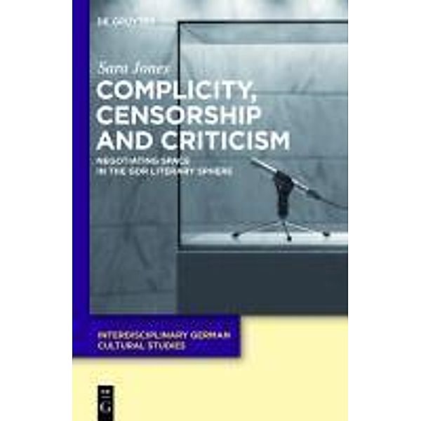 Complicity, Censorship and Criticism / Interdisciplinary German Cultural Studies Bd.10, Sara Jones