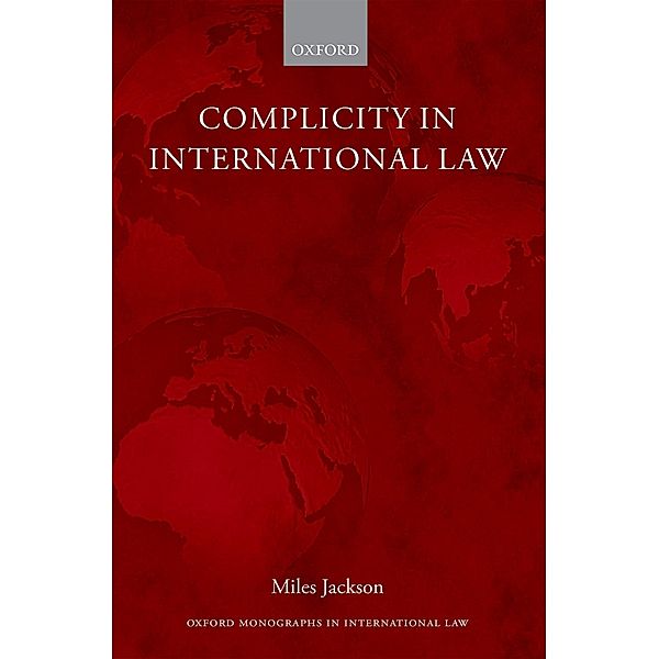 Complicity in International Law / Oxford Monographs in International Law, Miles Jackson