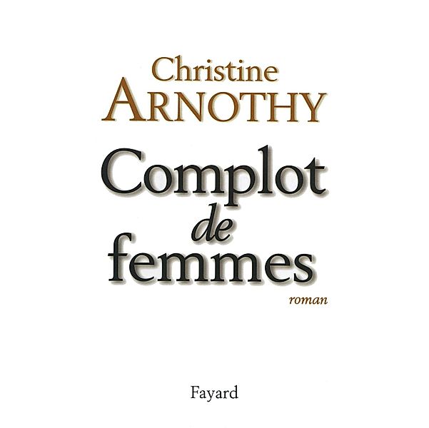 Complot de femmes / Littérature Française, Christine Arnothy