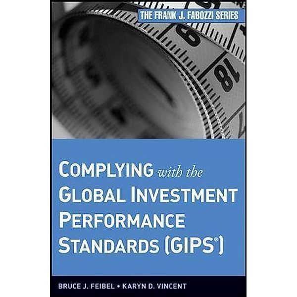 Complying with the Global Investment Performance Standards (GIPS) / Frank J. Fabozzi Series, Bruce J. Feibel, Karyn D. Vincent