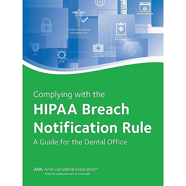 Complying with the HIPAA Breach Notification Rule: A Guide for the Dental Office, American Dental Association