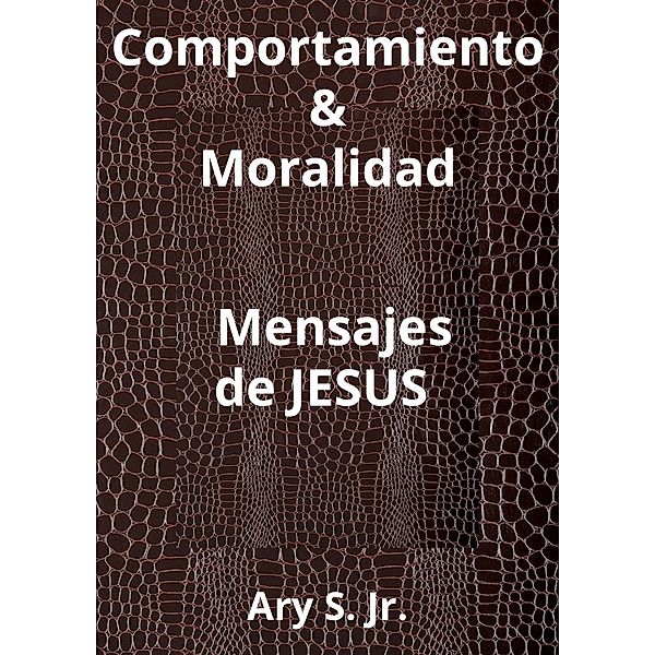 Comportamiento & Moralidad Mensajes de Jesús, Ary S.