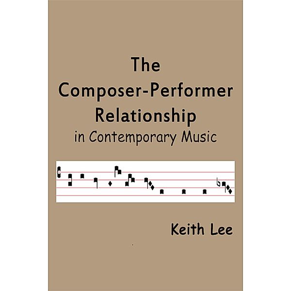 Composer-Performer Relationship in Contemporary Music / Keith Lee, Keith Lee