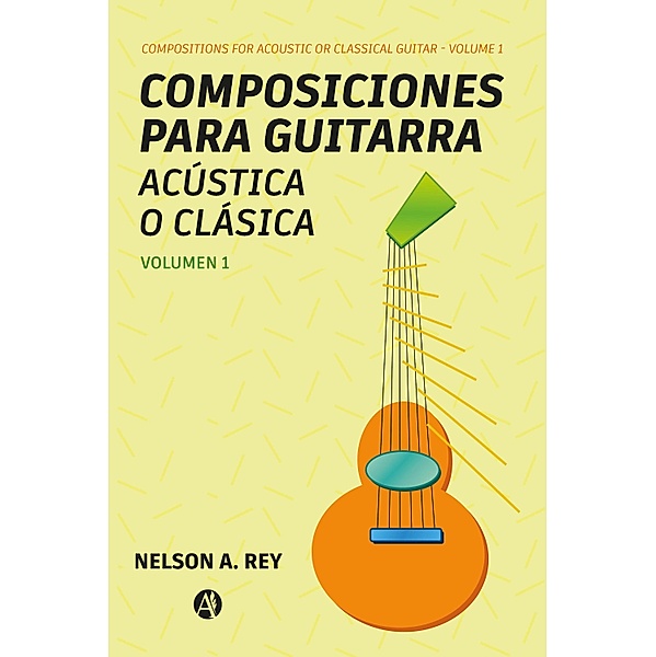 Composiciones para guitarra acústica o clásica. Vol 1., Nelson Adolfo Rey