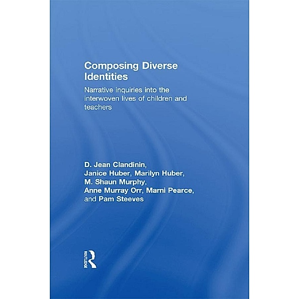 Composing Diverse Identities, D. Jean Clandinin, Janice Huber, Marilyn Huber, M. Shaun Murphy, Anne Murray Orr, Marni Pearce, Pam Steeves