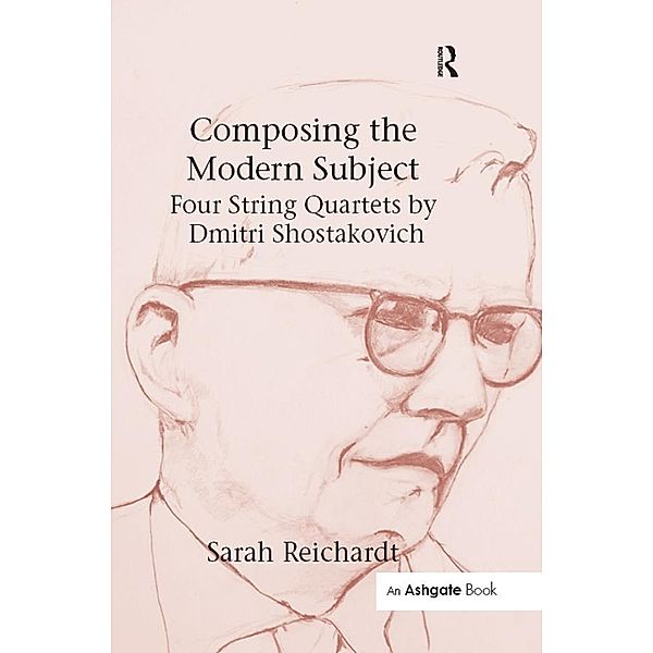 Composing the Modern Subject: Four String Quartets by Dmitri Shostakovich, Sarah Reichardt
