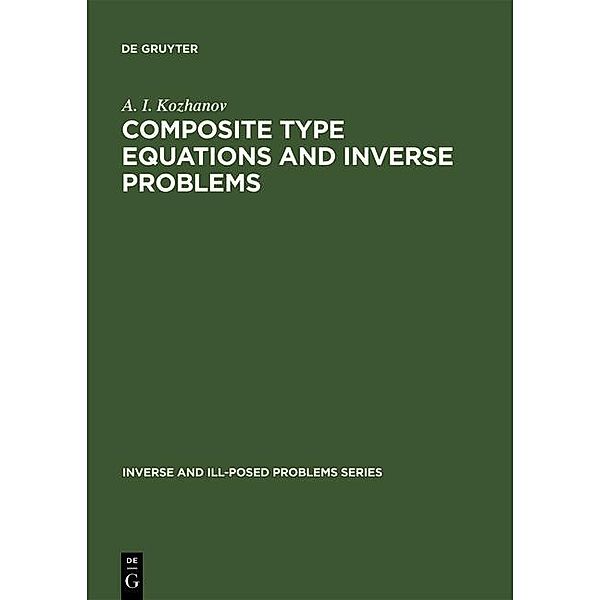 Composite Type Equations and Inverse Problems / Inverse and Ill-Posed Problems Series Bd.16, A. I. Kozhanov