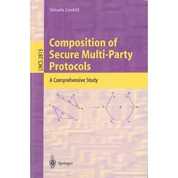 Composition of Secure Multi-Party Protocols / Lecture Notes in Computer Science Bd.2815, Yehuda Lindell