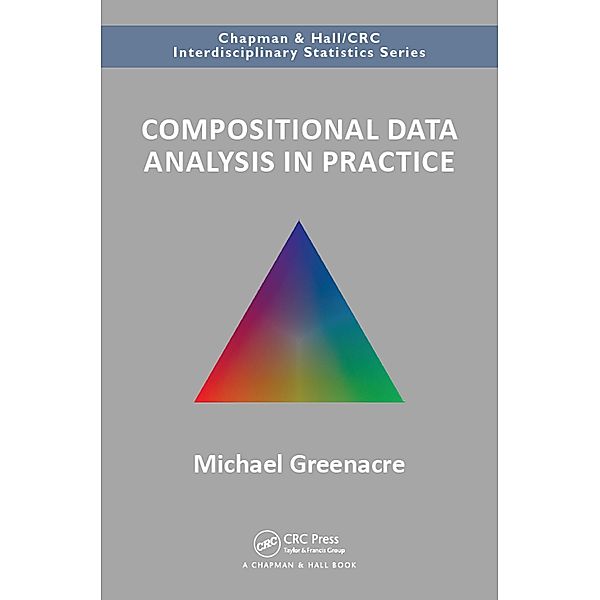 Compositional Data Analysis in Practice, Michael Greenacre