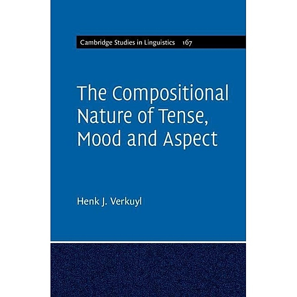 Compositional Nature of Tense, Mood and Aspect: Volume 167 / Cambridge Studies in Linguistics, Henk J. Verkuyl