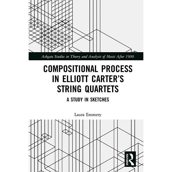 Compositional Process in Elliott Carter's String Quartets, Laura Emmery