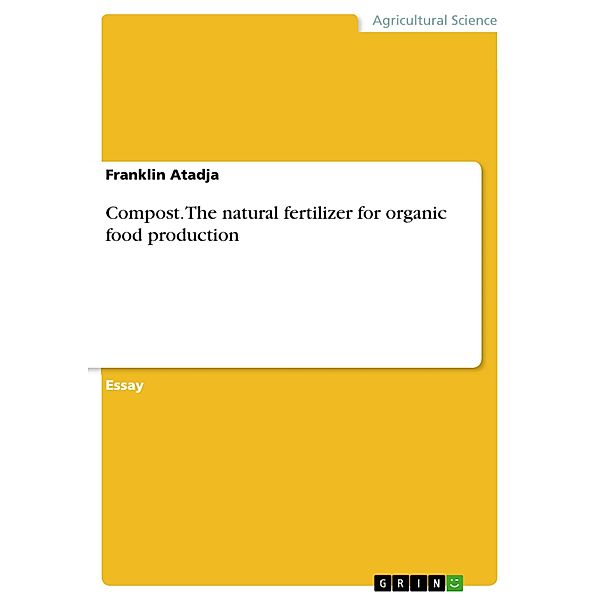 Compost. The natural fertilizer for organic food production, Franklin Atadja