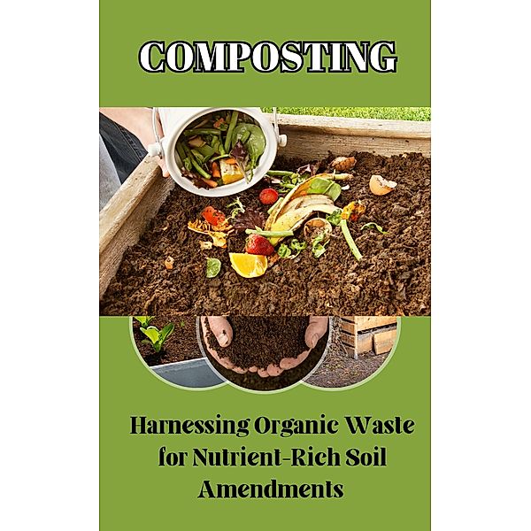 Composting : Harnessing Organic Waste for Nutrient-Rich Soil Amendments, Ruchini Kaushalya