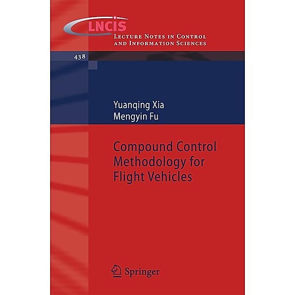 Compound Control Methodology for Flight Vehicles / Lecture Notes in Control and Information Sciences Bd.438, Yuanqing Xia, Mengyin Fu