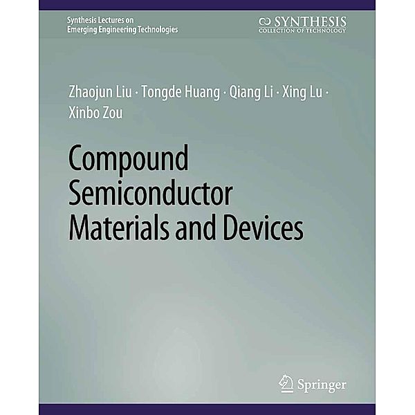 Compound Semiconductor Materials and Devices / Synthesis Lectures on Emerging Engineering Technologies, Zhaojun Liu, Tongde Huang, Qiang Li, Xing Lu, Xinbo Zou