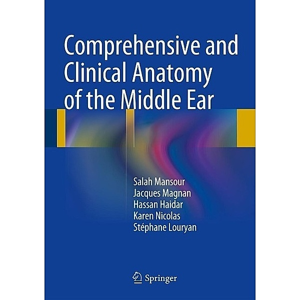 Comprehensive and Clinical Anatomy of the Middle Ear, Salah Mansour, Jacques Magnan, Hassan Haidar, Karen Nicolas, Stéphane Louryan