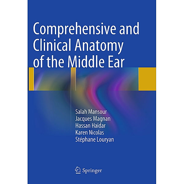 Comprehensive and Clinical Anatomy of the Middle Ear, Salah Mansour, Jacques Magnan, Hassan Haidar, Karen Nicolas, Stéphane Louryan