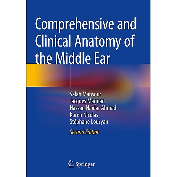 Comprehensive and Clinical Anatomy of the Middle Ear, Salah Mansour, Jacques Magnan, Hassan Haidar Ahmad, Karen Nicolas, Stéphane Louryan