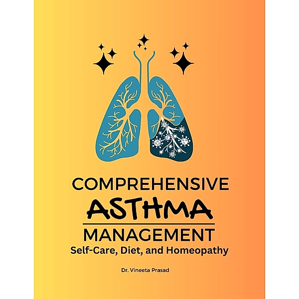 Comprehensive Asthma Management: Self-Care, Diet, and Homeopathy, Vineeta Prasad
