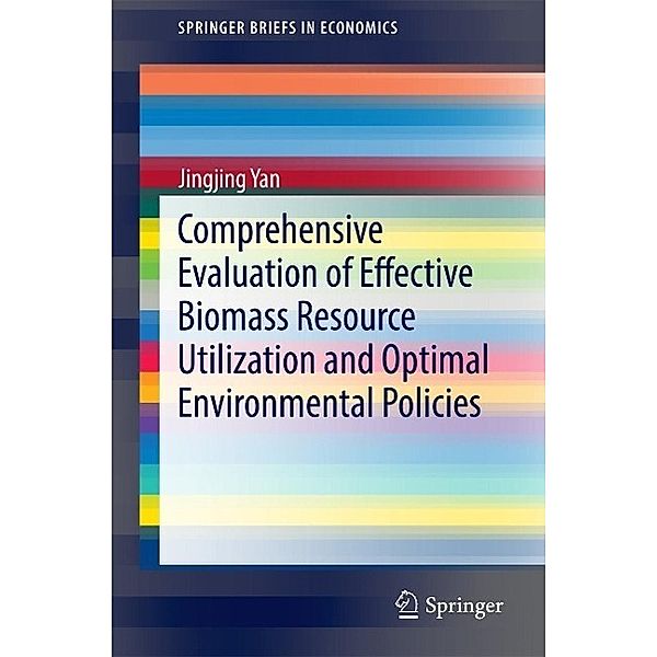 Comprehensive Evaluation of Effective Biomass Resource Utilization and Optimal Environmental Policies / SpringerBriefs in Economics, Jingjing Yan