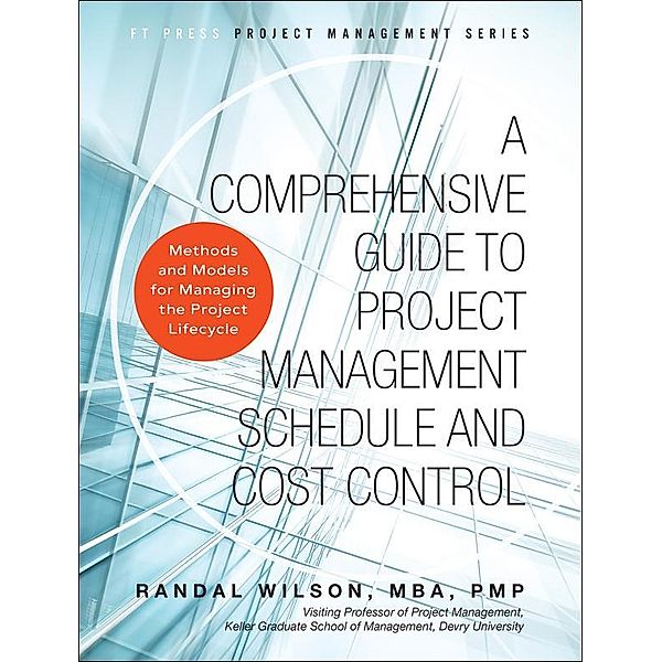 Comprehensive Guide to Project Management Schedule and Cost Control, A, Randal Wilson