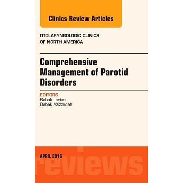 Comprehensive Management of Parotid Disorders, An Issue of Otolaryngologic Clinics of North America, Babak Larian, Babak Azizzadeh