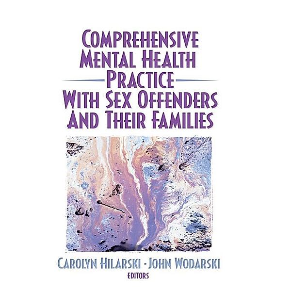 Comprehensive Mental Health Practice with Sex Offenders and Their Families, M. Carolyn Hilarski, John S Wodarski