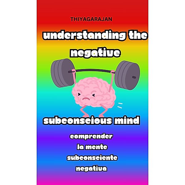 Comprender la mente subconsciente negativa/Understanding the Negative Subconscious Mind, Thiyagarajan