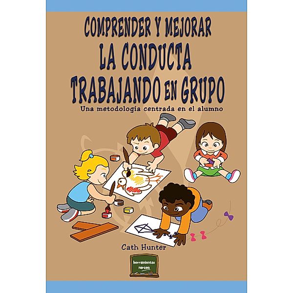 Comprender y mejorar la conducta trabajando en grupo / Heramientas Bd.26, Cath Hunter