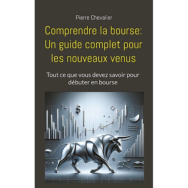 Comprendre la bourse: Un guide complet pour les nouveaux venus, Pierre Chevalier