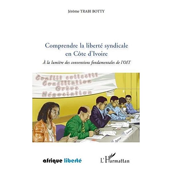 Comprendre la liberte syndicale en Cote d'Ivoire / Hors-collection, Jerome Trabi Botty