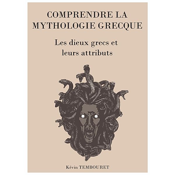 Comprendre la Mythologie Grecque - les Dieux Grecs et Leurs Attributs, Kevin Tembouret