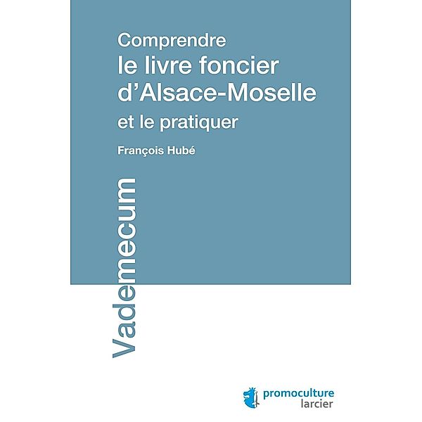 Comprendre le livre foncier d'Alsace-Moselle et le pratiquer, François Hubé