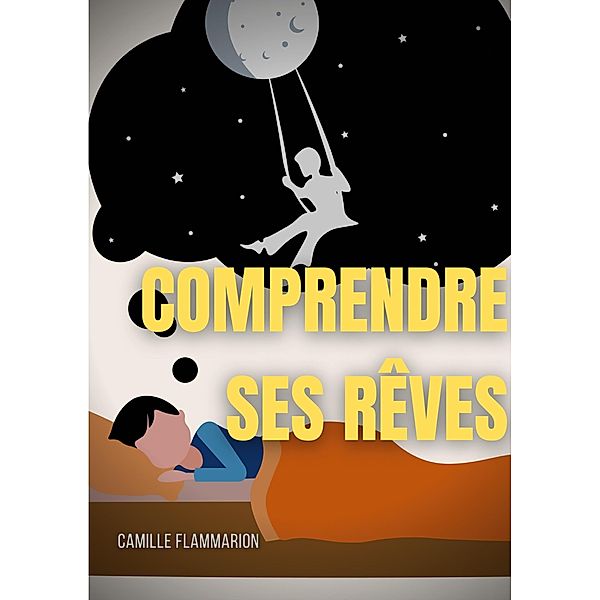 Comprendre ses rêves : Télépathie, voyance et prémonitions dans les rêves, Camille Flammarion