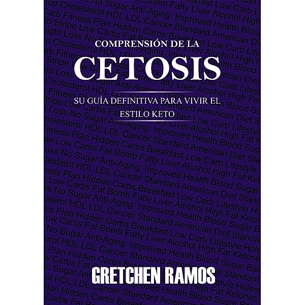 Comprension de la Cetosis. Su Guia Definitiva para Vivir el Estilo Keto, Gretchen Ramos