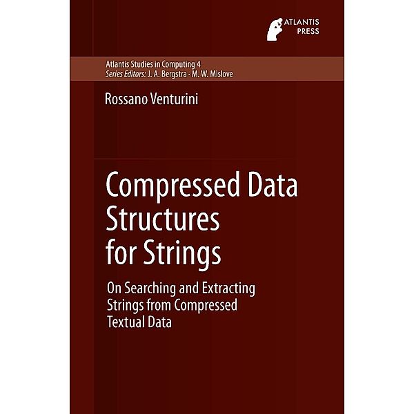 Compressed Data Structures for Strings / Atlantis Studies in Computing Bd.4, Rossano Venturini