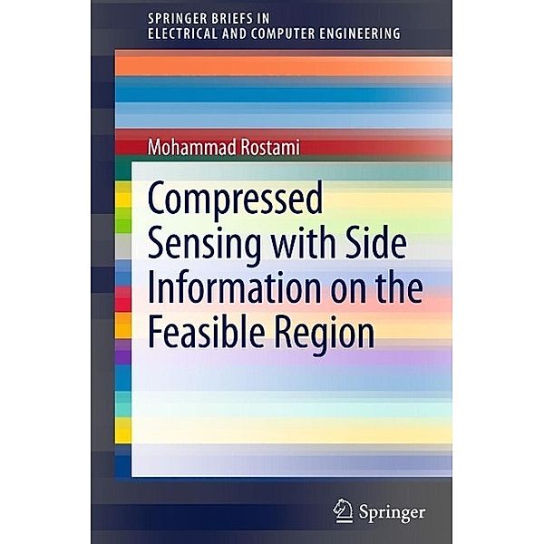 Compressed Sensing with Side Information on the Feasible Region / SpringerBriefs in Electrical and Computer Engineering, Mohammad Rostami