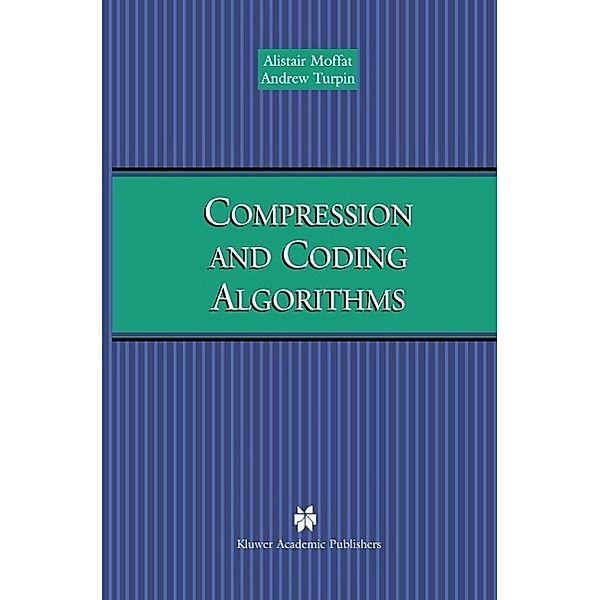 Compression and Coding Algorithms / The Springer International Series in Engineering and Computer Science Bd.669, Alistair Moffat, Andrew Turpin